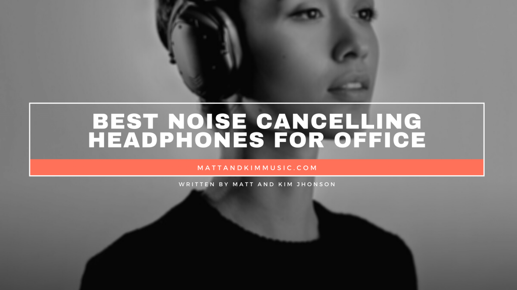 Best Office Noise Cancelling Headset Best Noise Cancelling Headphones for Office - Matt and Kim Music